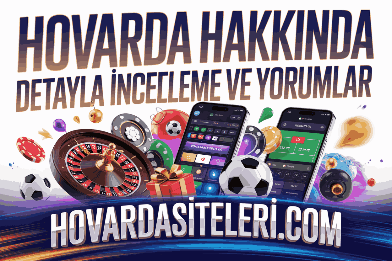 Hovarda Hakkında Detaylı İnceleme ve Yorumlar