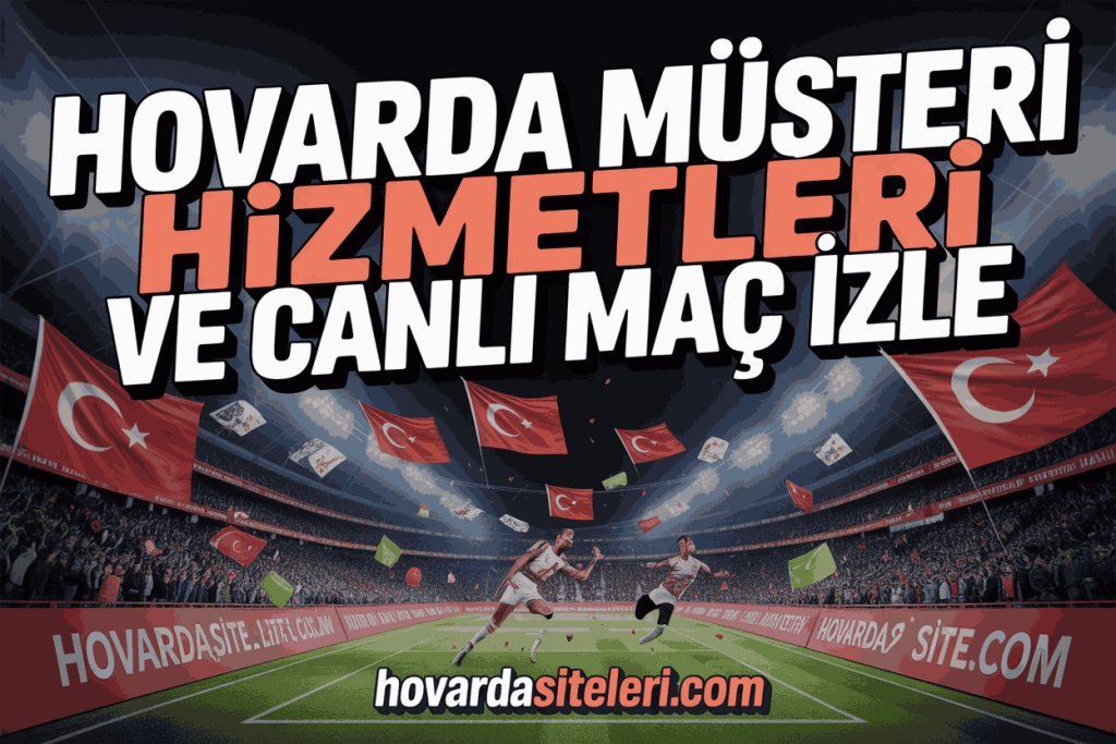 hovarda musteri hizmetleri ve canli mac izle